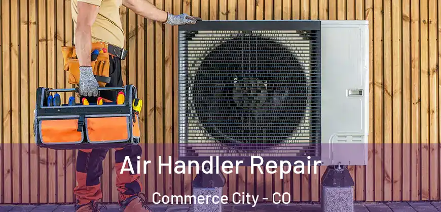  Air Handler Repair Commerce City - CO