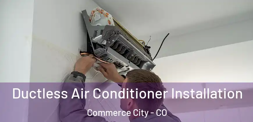  Ductless Air Conditioner Installation Commerce City - CO