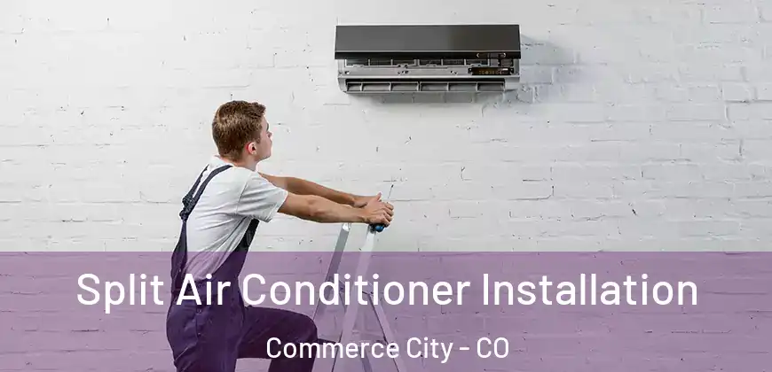  Split Air Conditioner Installation Commerce City - CO